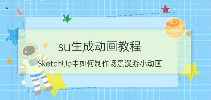 su生成动画教程 SketchUp中如何制作场景漫游小动画？